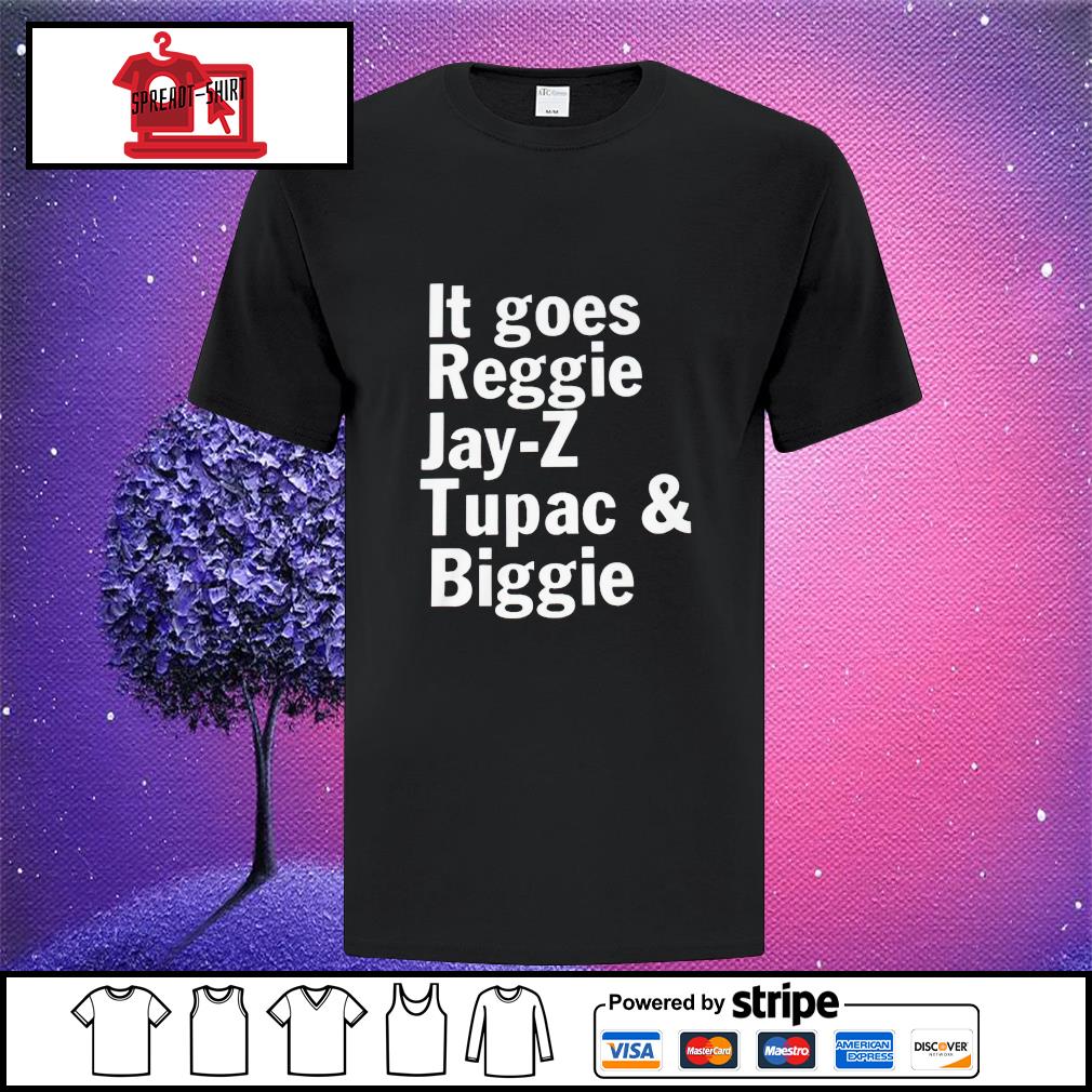 it goes reggie jay z tupac biggie shirt