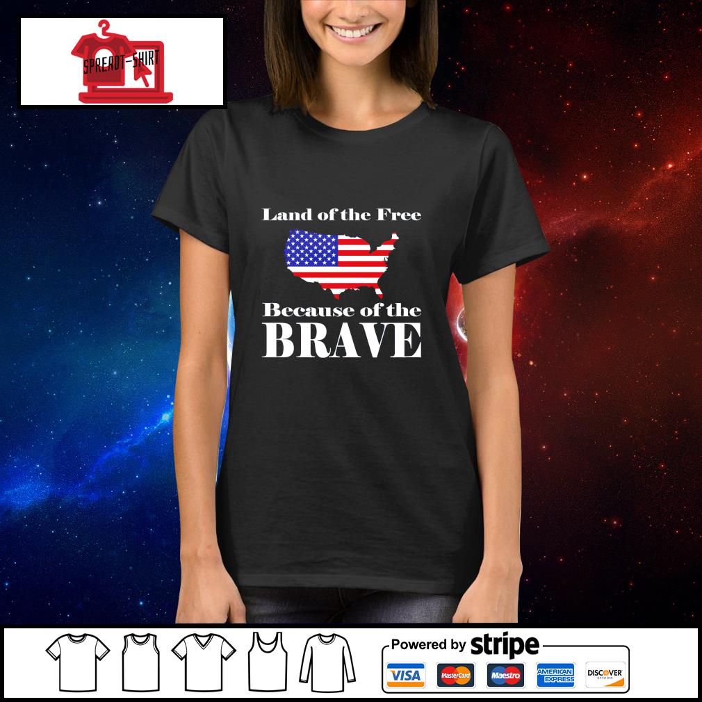 land of the free because of the brave t shirt