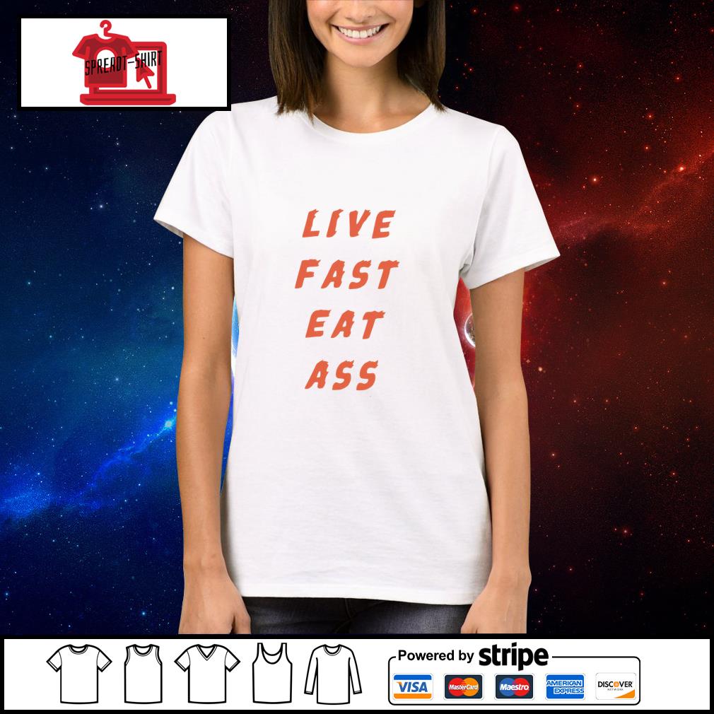Live fast eat ass