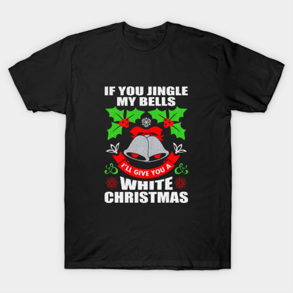 if you jingle my bells shirt