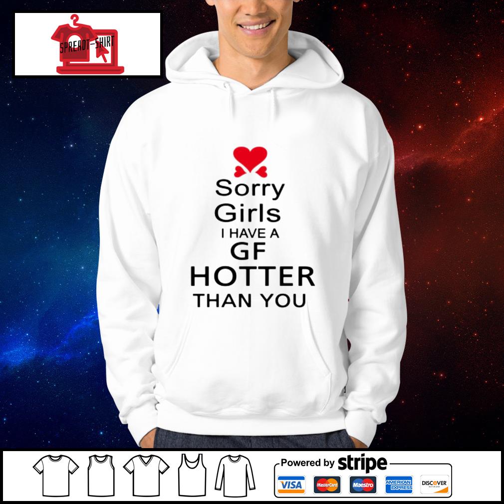 Sorry girls I have a GF hooter than you shirt, hoodie, sweater ...