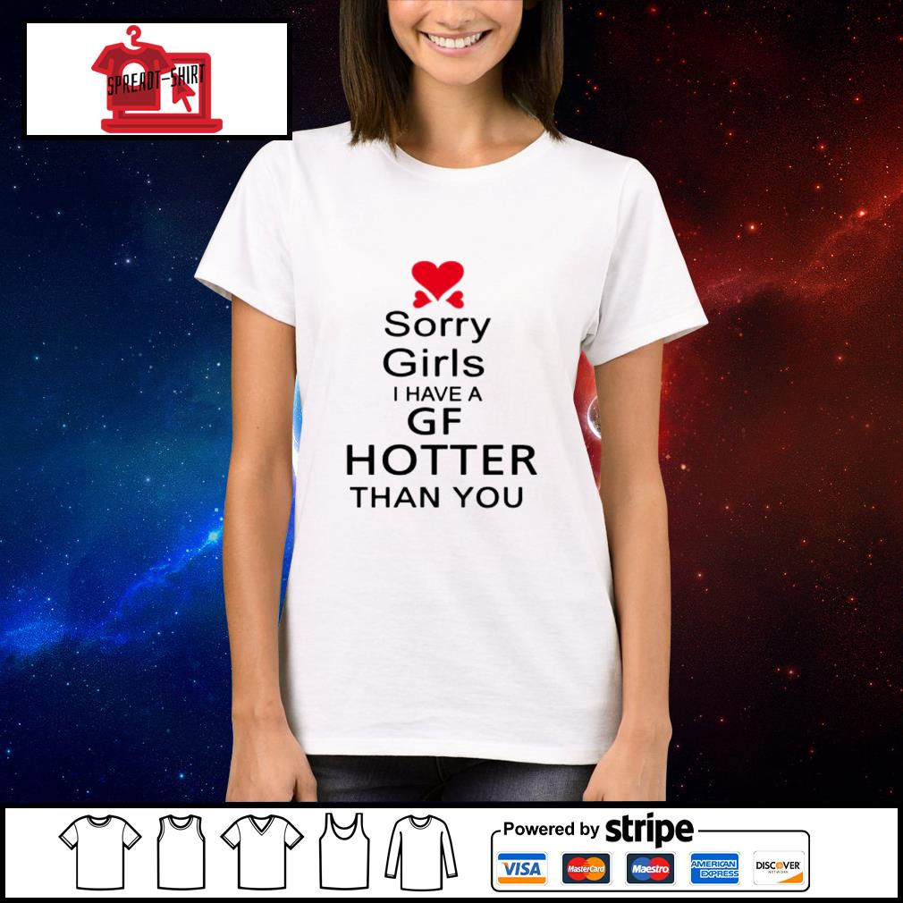 Sorry girls I have a GF hooter than you shirt, hoodie, sweater ...
