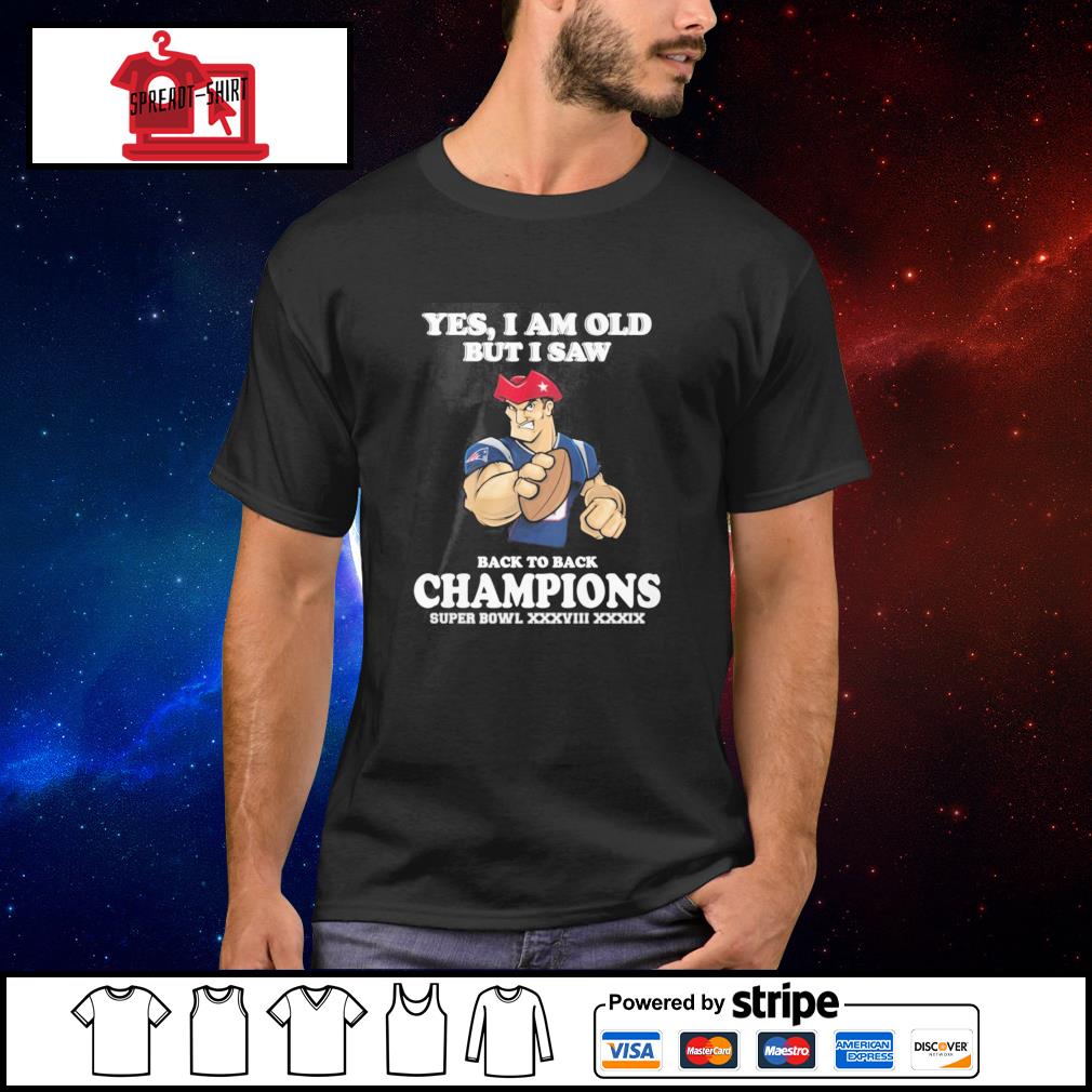 Yes I Am Old But I Saw Back To Back Champions Super Bowl Xxxviii Xxxixx Shirt Hoodie Sweater Long Sleeve And Tank Top