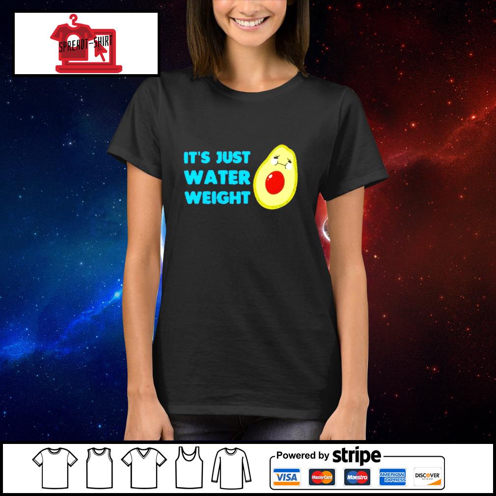 It's just water weight shirt Clearance