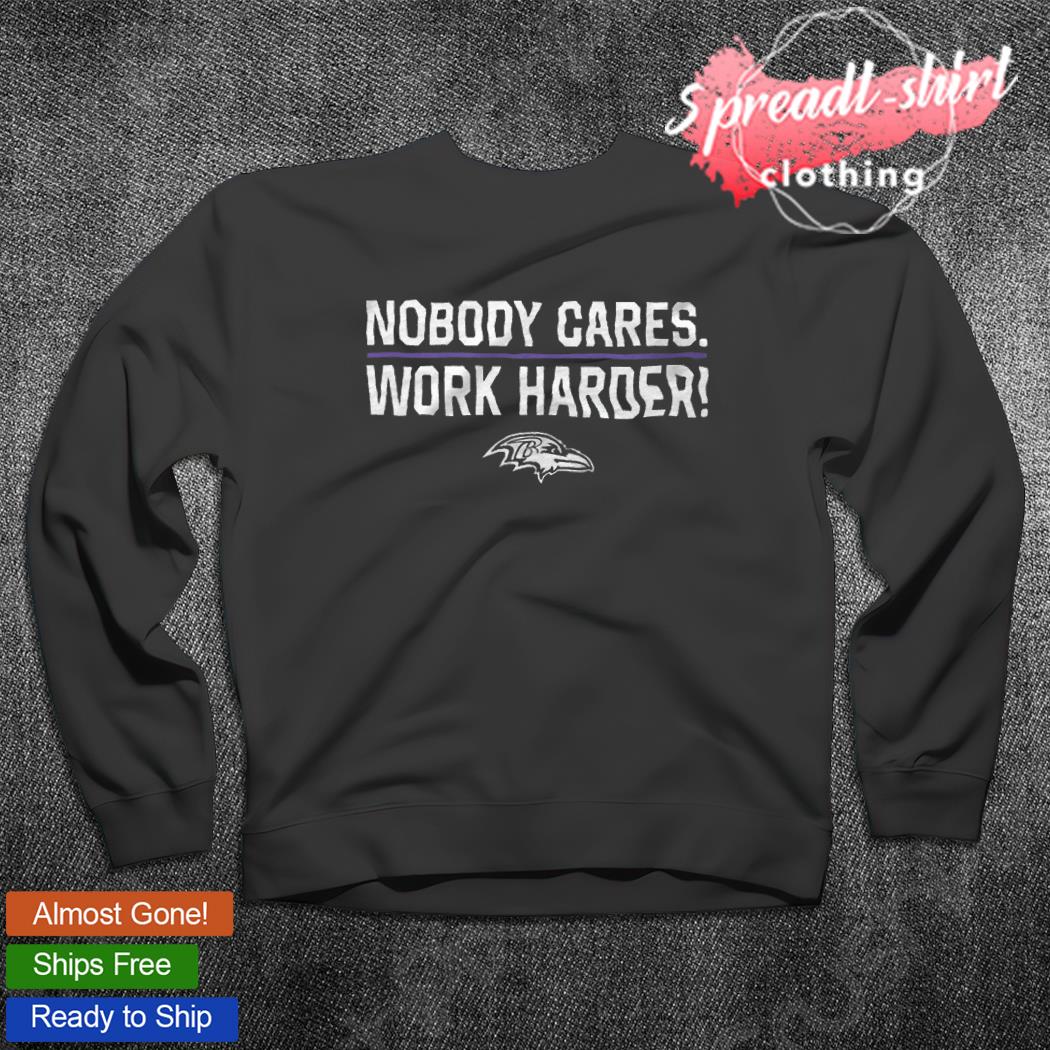 Baltimore Ravens nobody cares work harder shirt, hoodie, sweater, long  sleeve and tank top