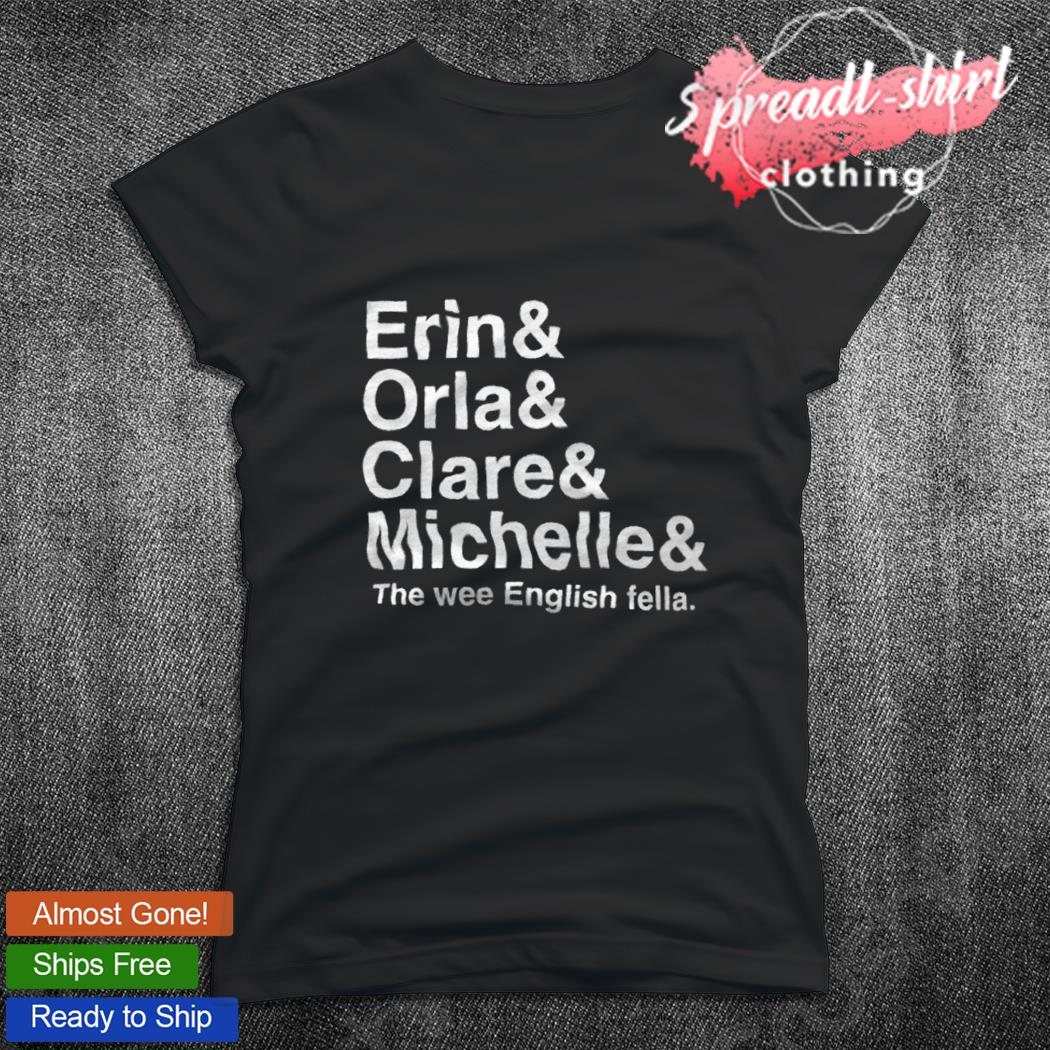 Erin Orla Clare Michelle The Wee English Fella Shirt Hoodie Sweater Long Sleeve And Tank Top