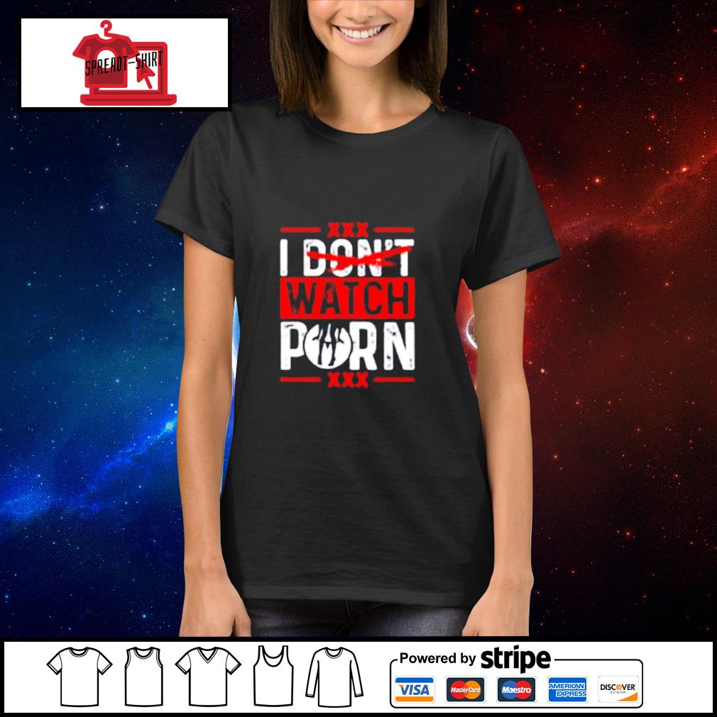 1010px x 1010px - I don't watch porn XXX shirt, hoodie, sweater, long sleeve and tank top