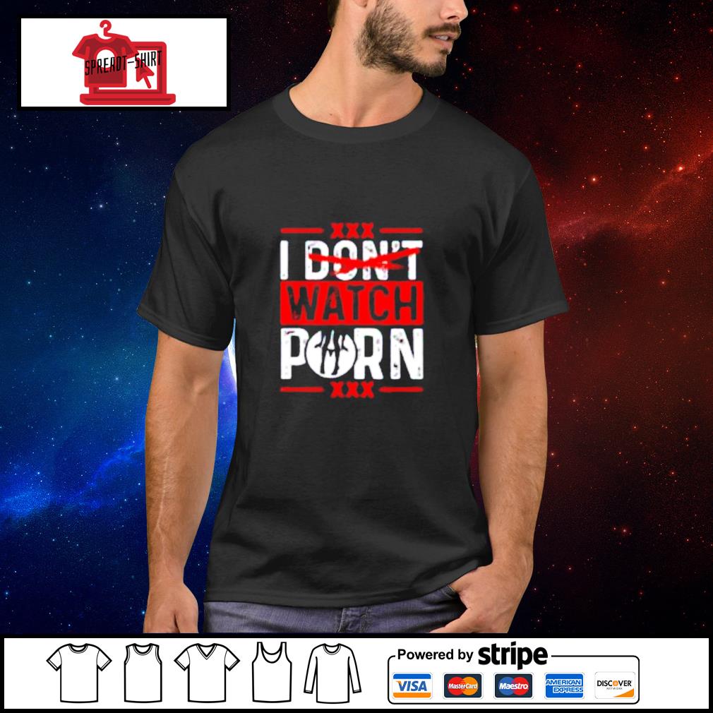 1010px x 1010px - I don't watch porn XXX shirt, hoodie, sweater, long sleeve and tank top