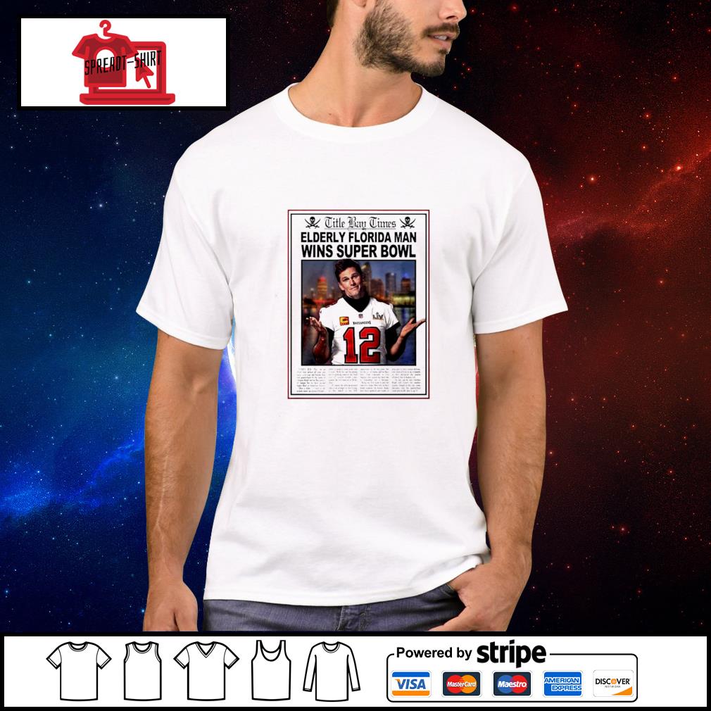 Title Bay Times Elderly Florida man wins Super Bowl Tom Brady shirt,  hoodie, sweater, long sleeve and tank top