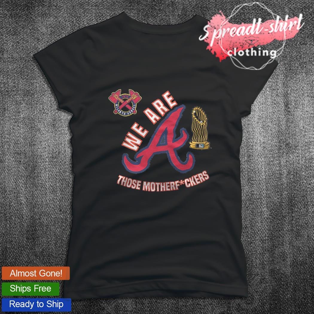 Atlanta Braves we are those motherfuckers shirt - Kingteeshop