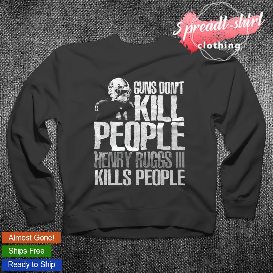 Guns don't kill people Henry Ruggs III kills people shirt, hoodie, sweater,  longsleeve and V-neck T-shirt