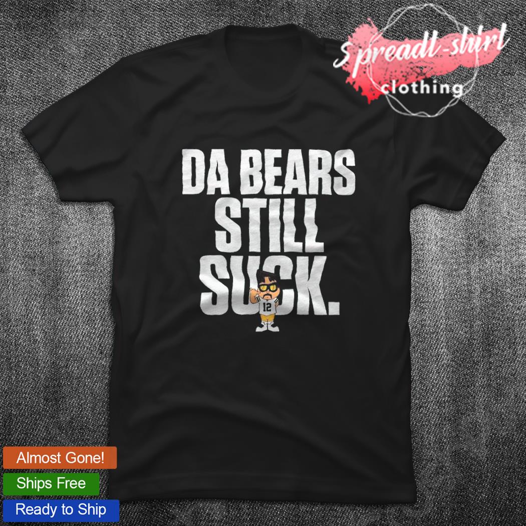 Da Bears Still Suck T-Shirt, hoodie, sweater and long sleeve