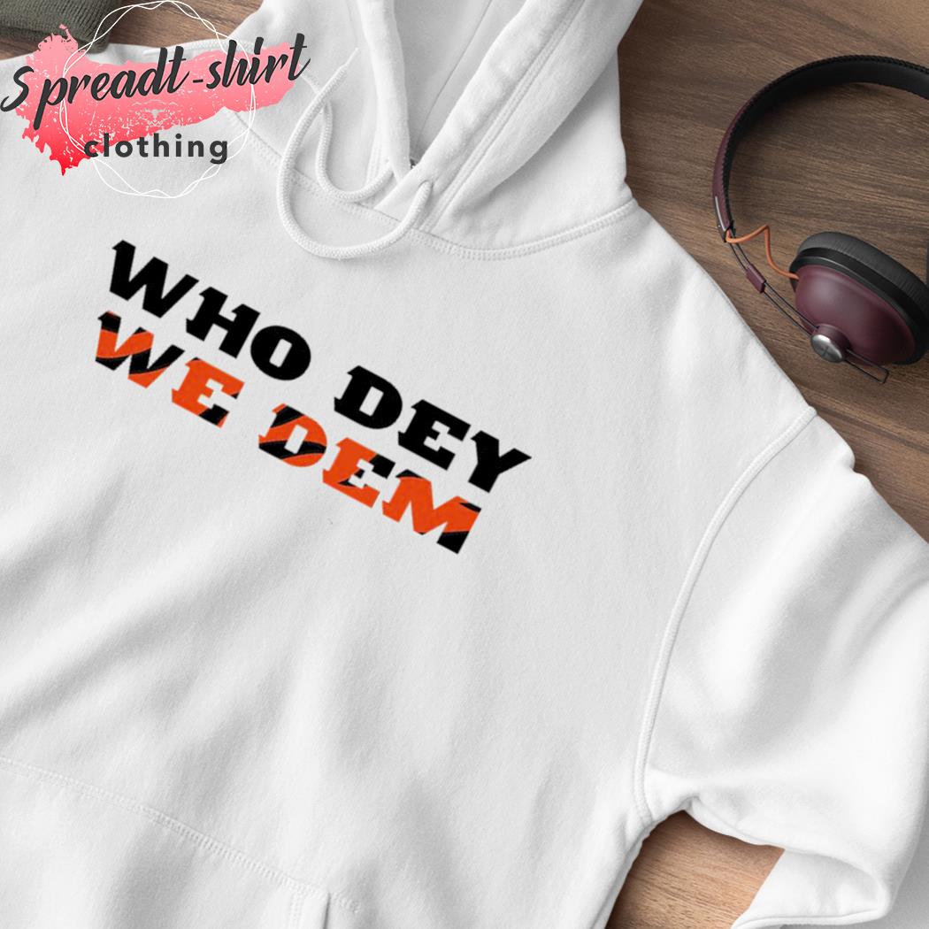 Cincinnati bengals who dey we dem shirt, hoodie, sweater, long sleeve and  tank top