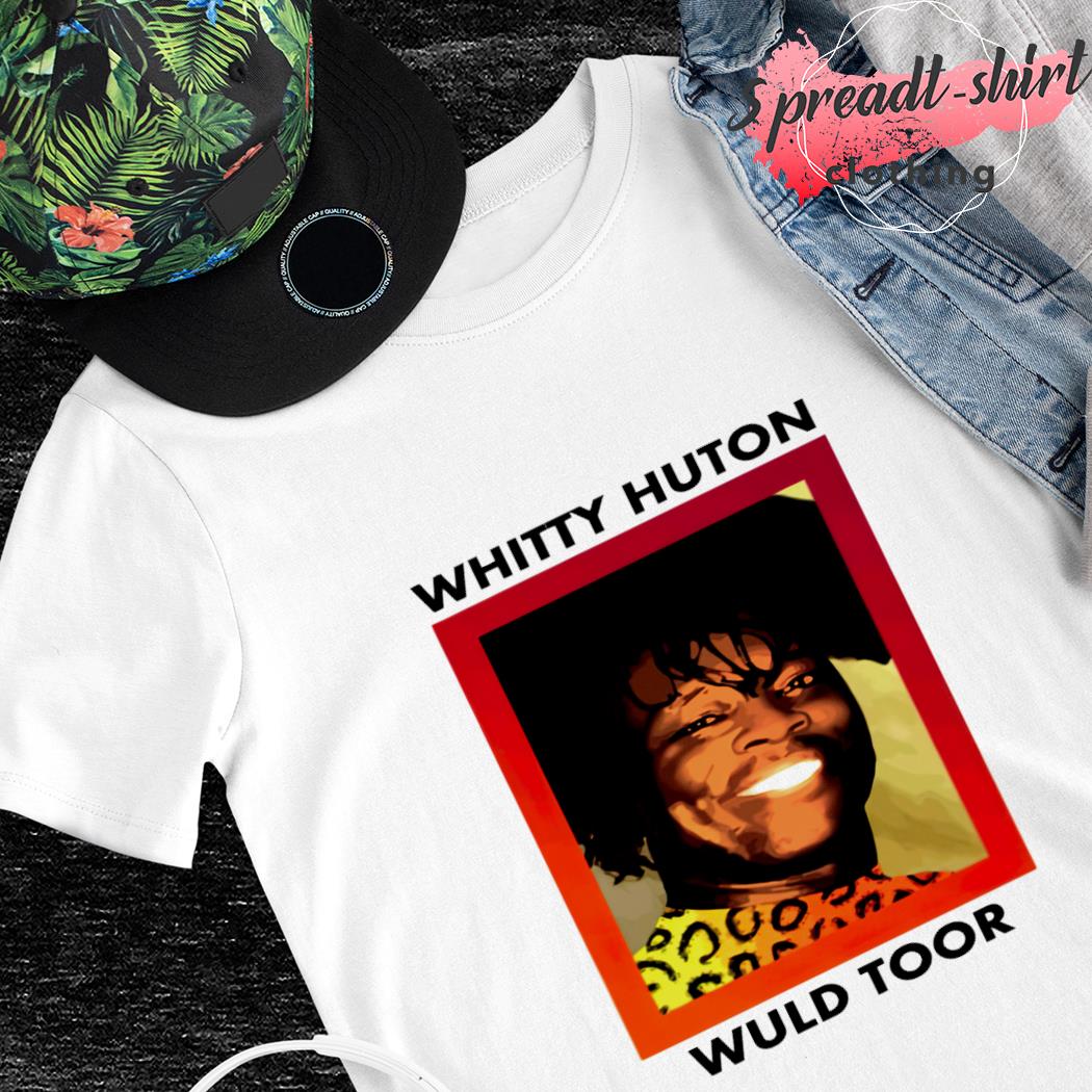 Whitty Huton Wuld Toor 22 Shirt Hoodie Sweater Long Sleeve And Tank Top