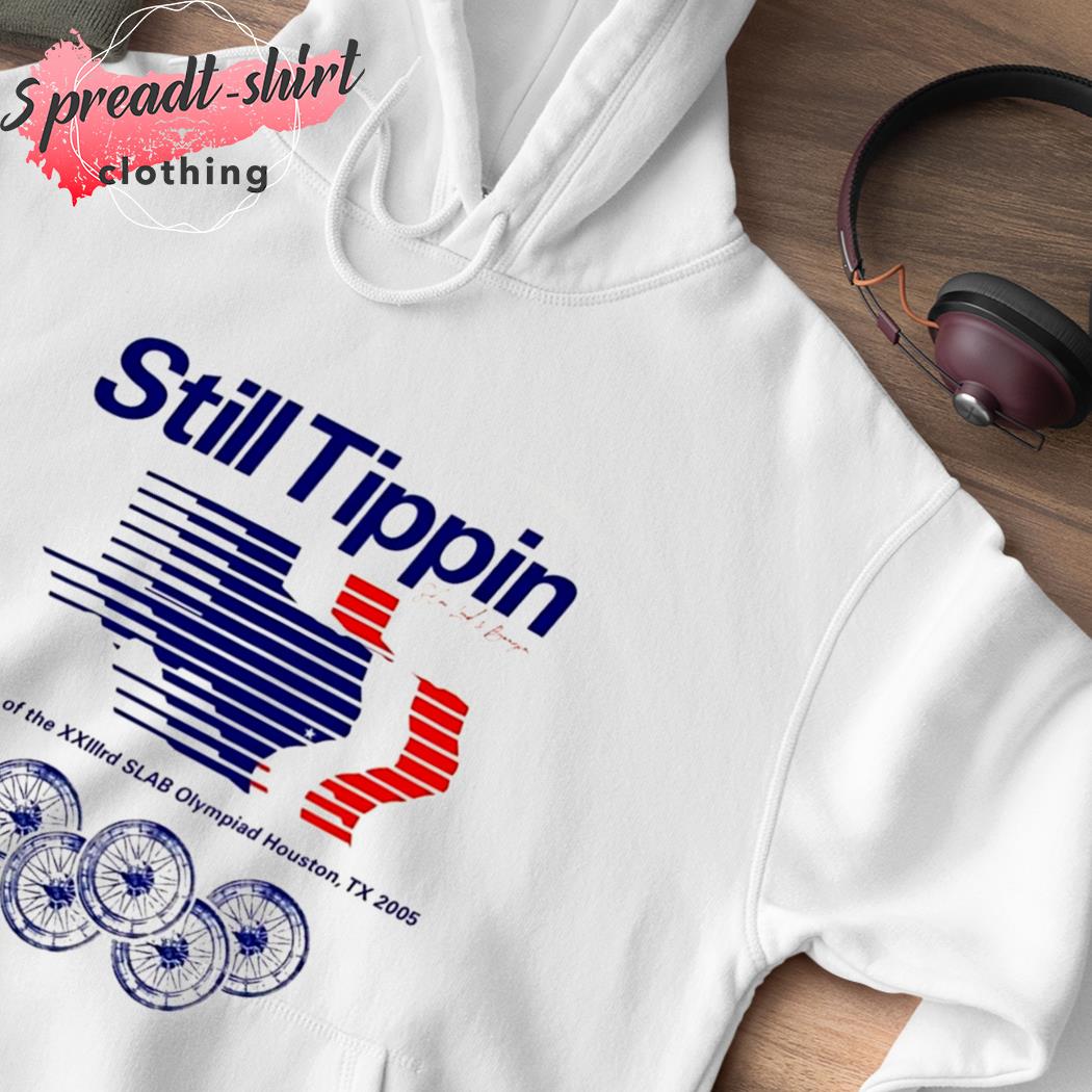 Still Tippin Games Of The XXIIIrd Slab Olympiad Houston Tx 2005 shirt,  hoodie, sweatshirt and tank top