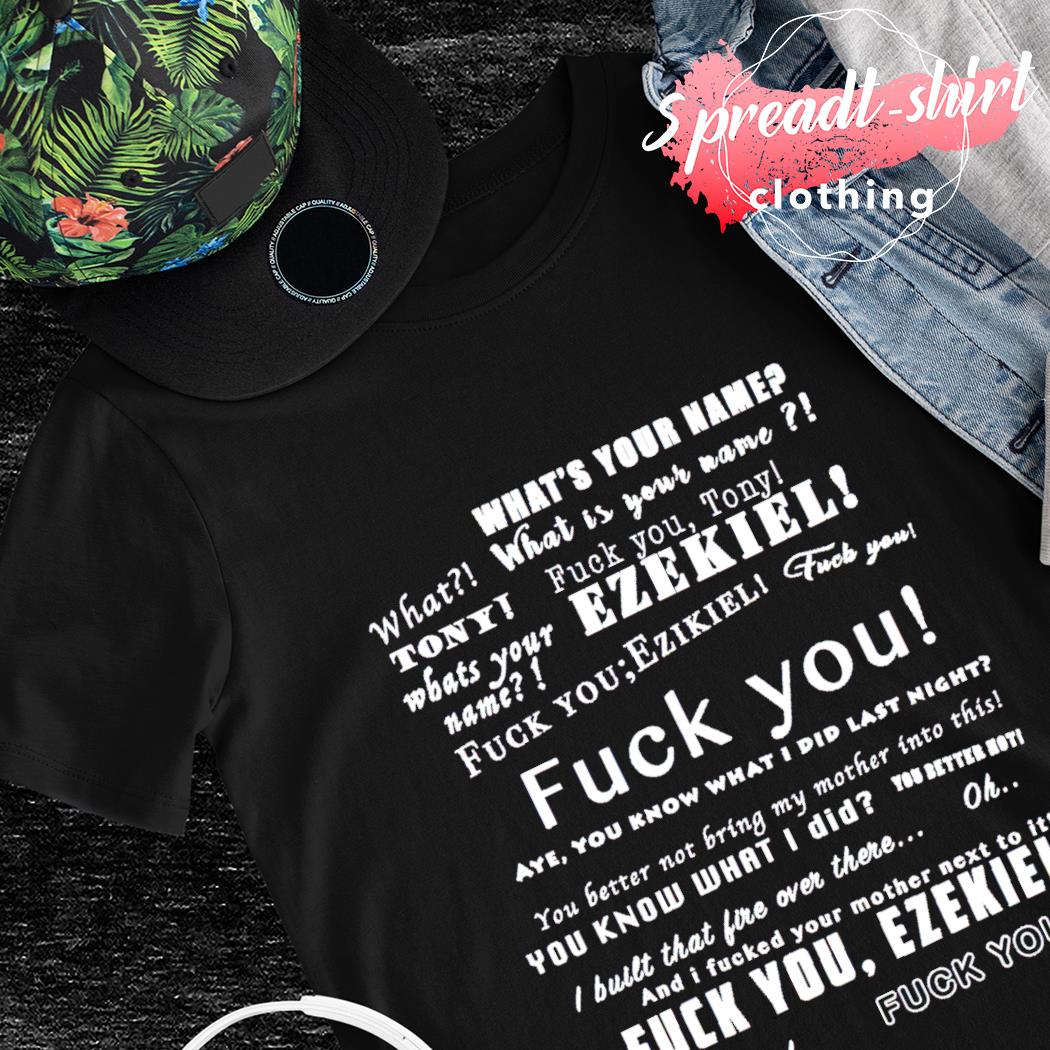 What's your name what is your name Fuck you Tony Ezekiel shirt