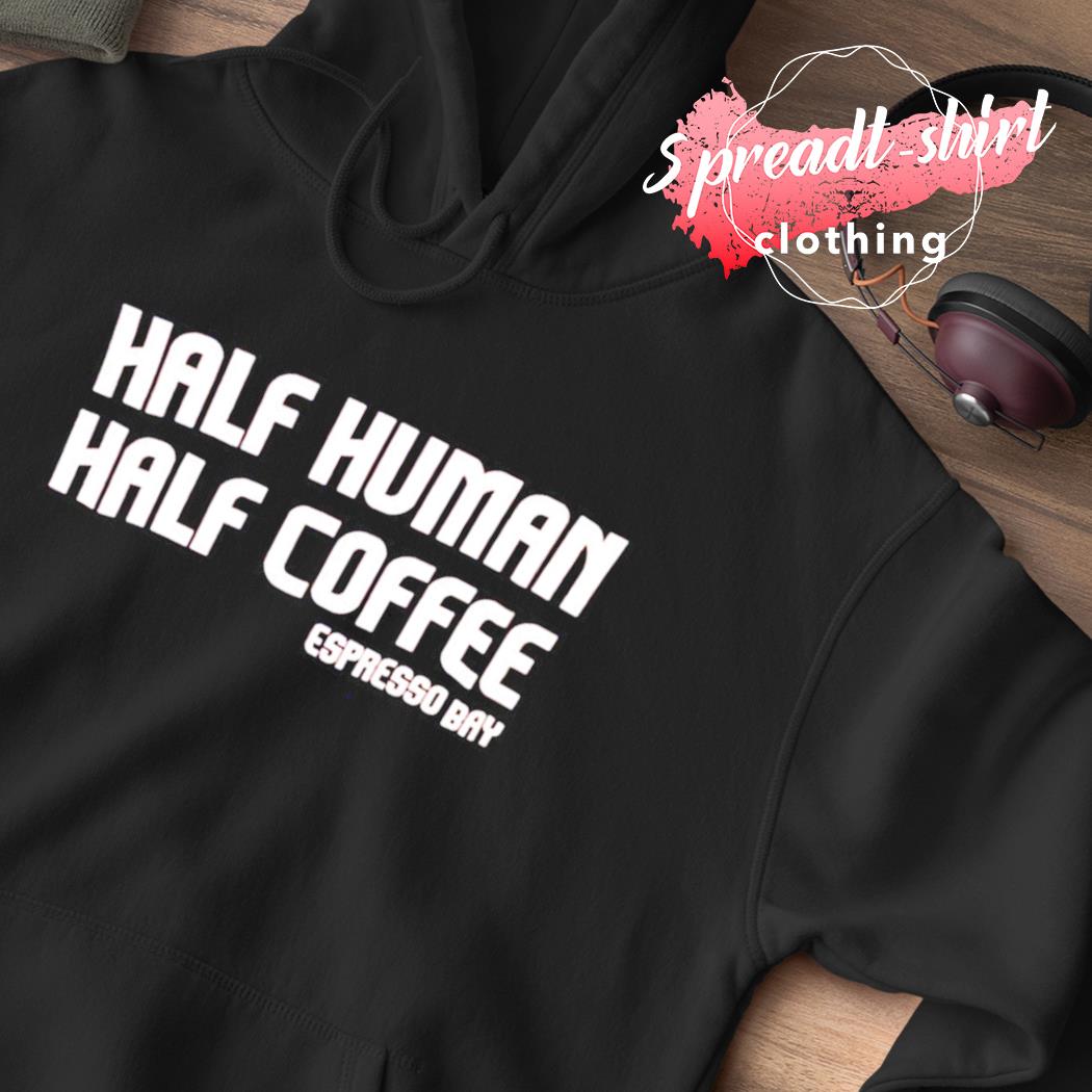 Half coffee discount half human sweatshirt