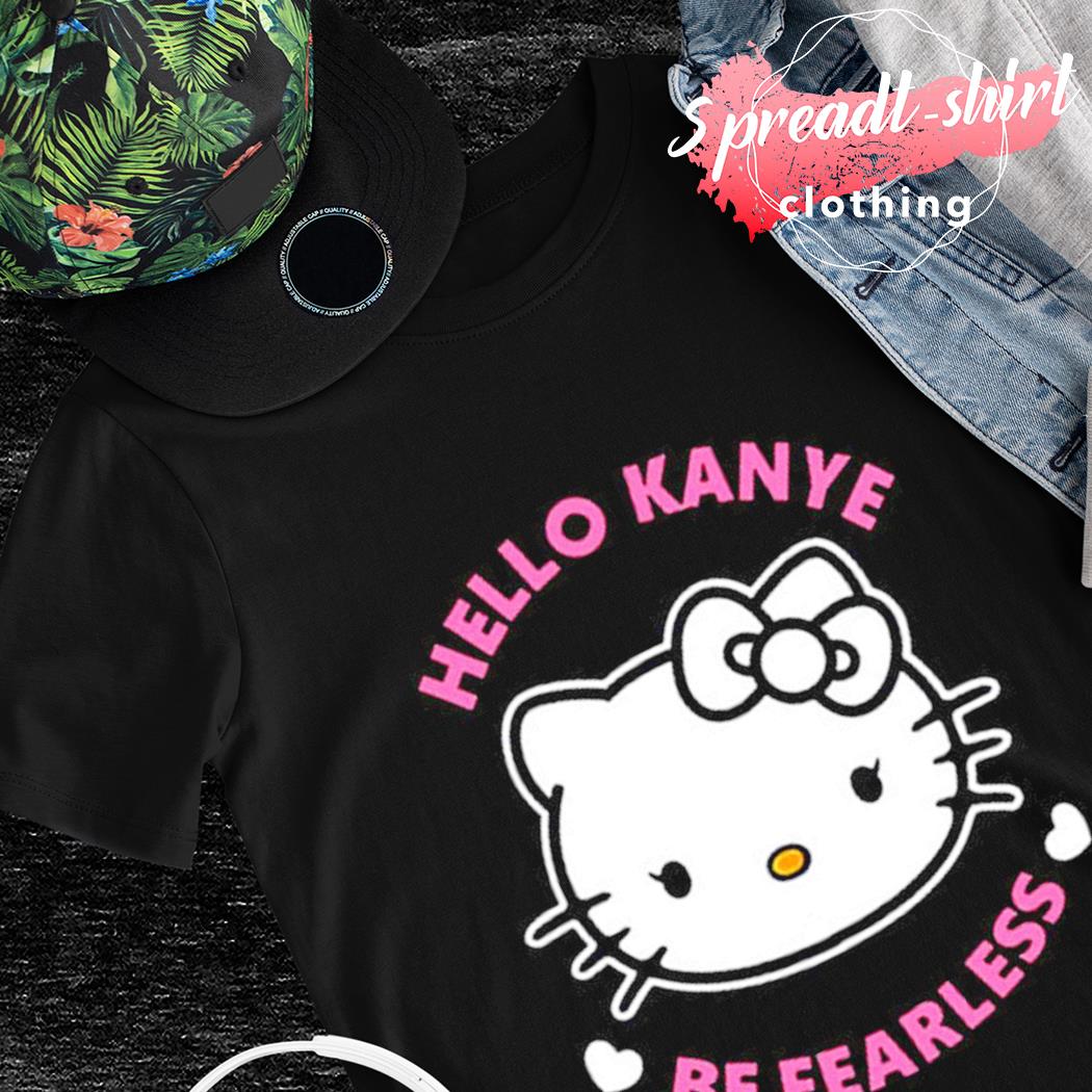Hello Kitty Kanye West Hello Kanye Be Fearless shirt, hoodie, sweater, long  sleeve and tank top