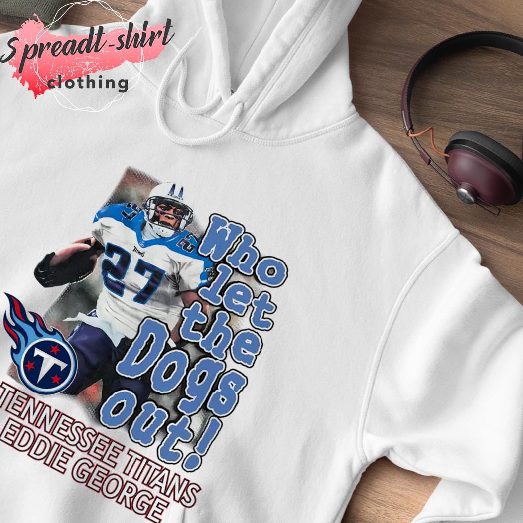 Who Let The Dogs Out Tennessee Titans Eddie George 2022 T-shirt