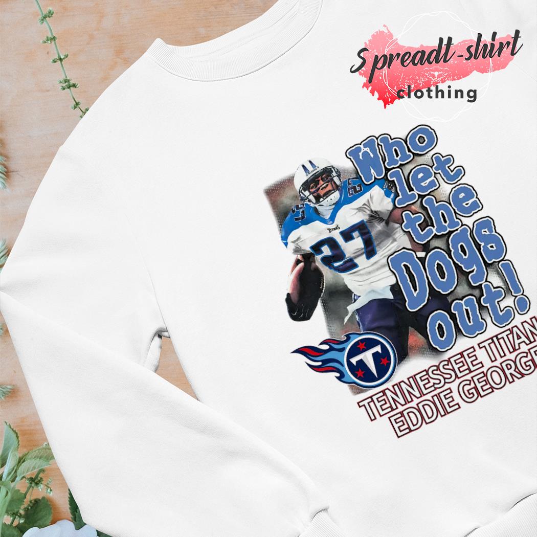 Who Let The Dogs Out Tennessee Titans Eddie George 2022 T-shirt