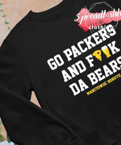 Manitowoc Minute Go Packers And F The Bears Shirt, hoodie, sweater, long  sleeve and tank top