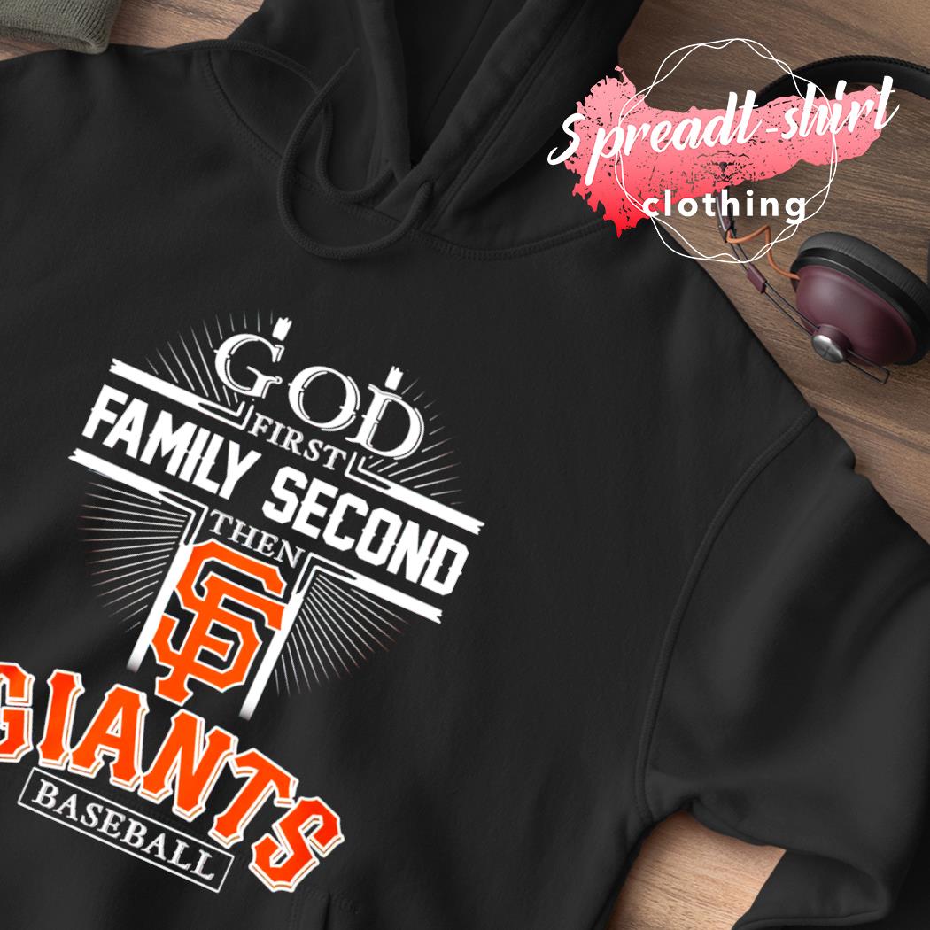 Official god first family second then san francisco giants baseball shirt,  hoodie, sweatshirt for men and women