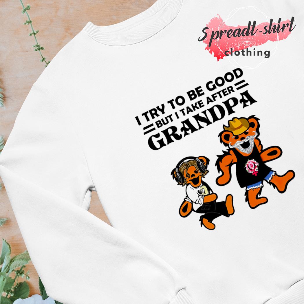 Grateful Dead Bear I try to be good but I take after grandpa shirt