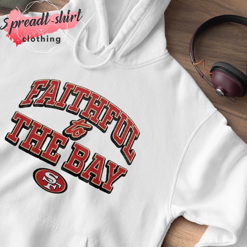 Nice san Francisco 49ers Faithful To The Bay T-shirt, hoodie