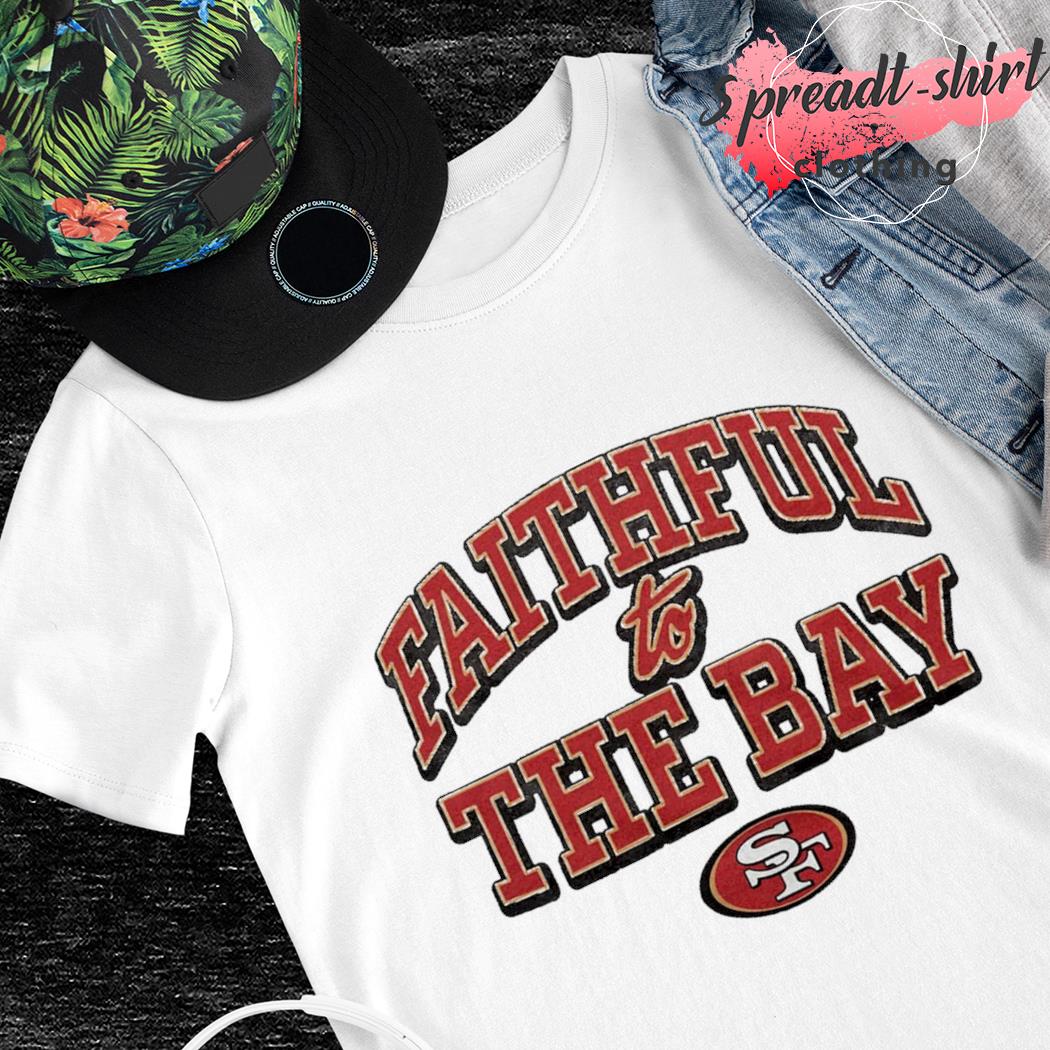 Faithful To The Bay San Francisco 49ers Shirt, hoodie, sweater, long sleeve  and tank top