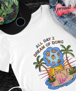 All day I dream of dong shirt