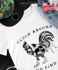 Chicken cluck around and find out shirt