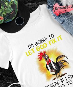 Chicken I'm going to let God fix it I'm going to jail shirt