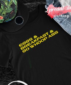 Eggs and Breakfast and Whoop Ass shirt