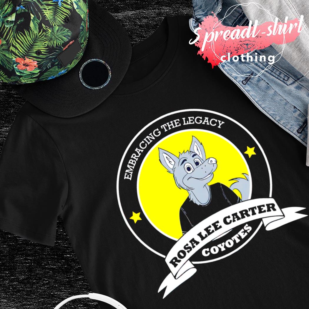 Embracing the legacy rosa lee carter coyotes shirt, hoodie, sweater, long  sleeve and tank top