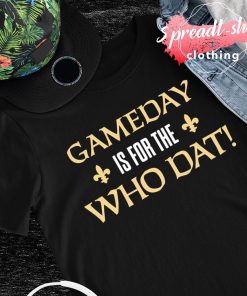 Gameday is for the Who Dat New Orleans Saints football shirt