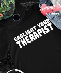 Gaslight your therapist shirt