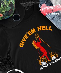 Give 'em hell burnt paradise shirt