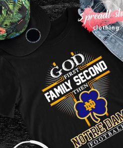 God first family second then Notre Dame football T-shirt