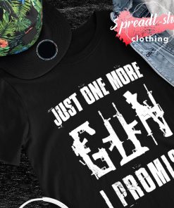Gun Just one more I promise shirt