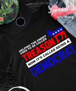 Helping the enemy used to be called treason Democrat T-shirt