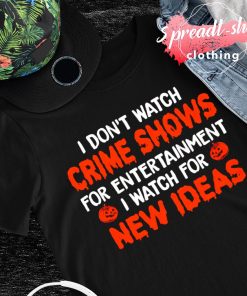 I don't watch crime shows for entertainment Halloween T-shirt
