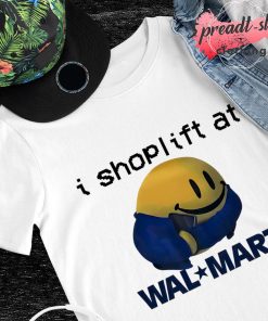 I shoplift at walmart shirt