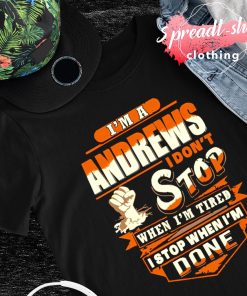 I'm a andrews I don't stop when I'm tired I stop when I'm done shirt
