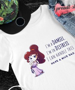 I'm a damsel I'm in distress I can handle this have a nice day shirt