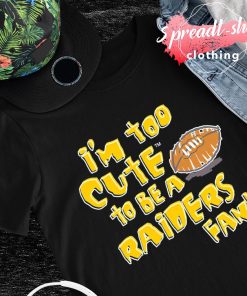 I'm too cute to be a Raiders fan Los Angeles Rams football shirt