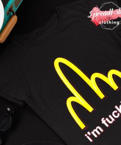 McDonald's I'm fuckin' it fuck T-shirt, hoodie, sweater, long sleeve and  tank top