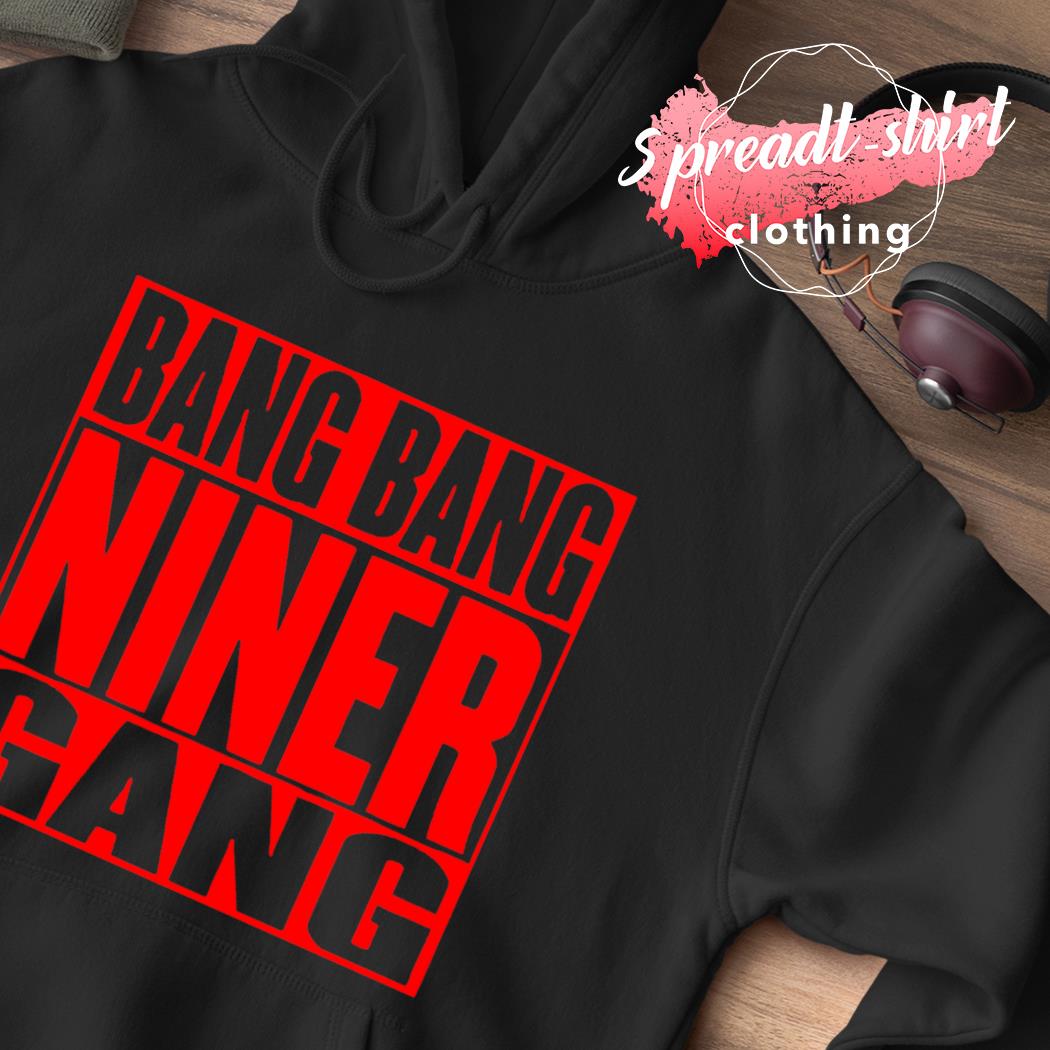 Bang bang niner gang San Francisco 49ers shirt, hoodie, sweater, long  sleeve and tank top