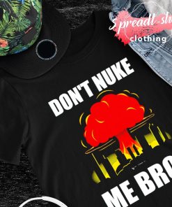 Don't nuke me bro T-shirt