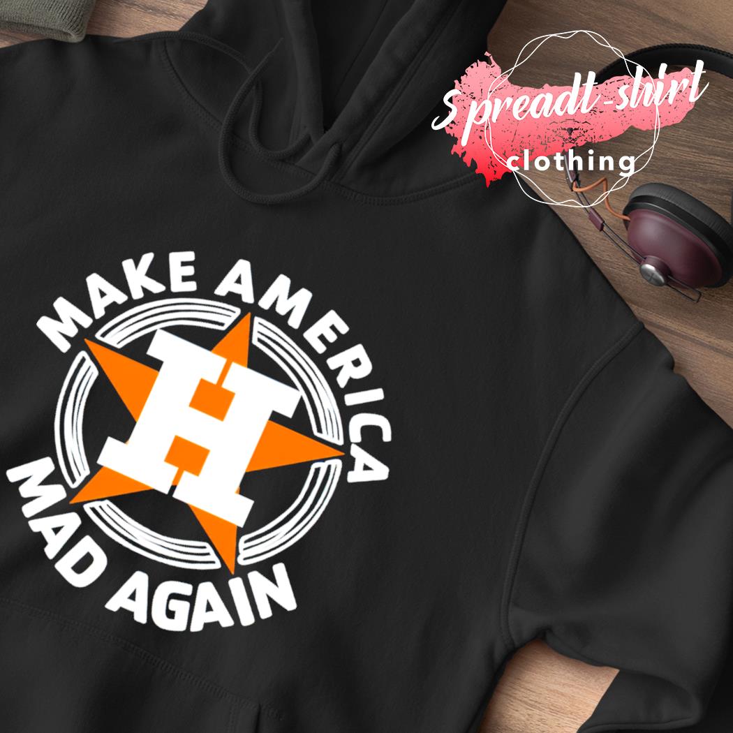 Original houston astros make america mad again shirt, hoodie