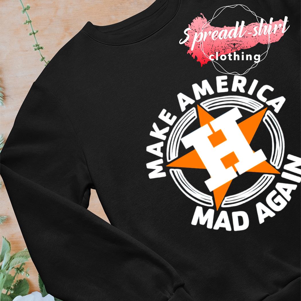 Original houston astros make america mad again shirt, hoodie, sweater, long  sleeve and tank top